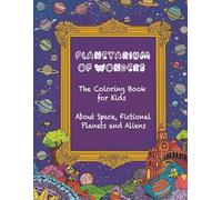 Planetarium of Wonders: The Coloring Book for Kids about Space, Fictional Planets and Aliens