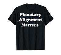 Planetary Alignment Matters Cosmic Universe Funny Saying T-Shirt