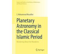 Planetary Astronomy in the Classical Islamic Period: Wondering About the Wanderers (Sources and Studies in the History of Mathematics and Physical Sciences)