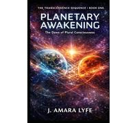 Planetary Awakening: The Dawn of Plural Consciousness (The Transcendence Sequence)