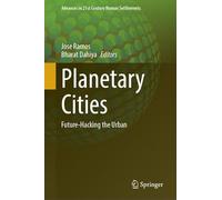 Planetary Cities: Future-Hacking the Urban (Advances in 21st Century Human Settlements)