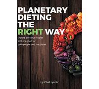 Planetary Dieting the Right Way: Explore delicious recipes that are good for both people and the planet