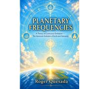 Planetary Frequencies: Consciousness, Cosmic Resonance, and the Forgotten Memory of Human Evolution