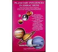 Planetary Influences in Zodiac Signs (House-wise analysis for planetary placements in the twelve signs, includes varied case studies analyzed through Systems' Approach for Interpreting Horoscopes)