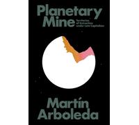 Planetary Mine : Territories of Extraction under Late Capitalism