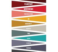 Planetary Modernisms: Provocations on Modernity Across Time (Modernist Latitudes)