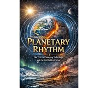 Planetary Rhythm: The ECDO Theory of Pole Shift and Earth’s Hidden Cycles (Global Cataclysms, Pole Shift, and the Civilizational Resets of History)