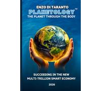 PLANETOLOGY: The Planet through the Body: Succeeding in the New Multi-Trillion Smart Economy