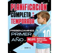 Planificación COMPLETA de la TEMPORADA para PREBENJAMINES de Primer Año: Guía práctica para ENTRENADORES de FÚTBOL BASE con sesiones listas para usar (de septiembre a mayo)