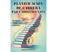 Planificación de Carrera para Adolescentes: Una Guía Paso a Paso para Explorar Tus Pasiones y Construir una Carrera Satisfactoria