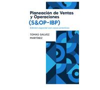 Planificación de Ventas y Operaciones (S&OP - IBP): Edición especial con casos prácticos