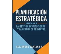 PLANIFICACION ESTRATEGICA: Aplicada a la Gestión Institucional y a la Gestión de Proyectos