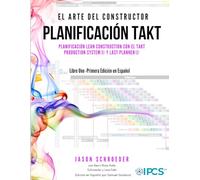 PLANIFICACIÓN TAKT: PLANIFICACIÓN LEAN CONSTRUCTION CON EL TAKT PRODUCTION SYSTEM® Y LAST PLANNER® (The Art of the Builder)