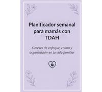 Planificador semanal para mamás con TDAH: 6 meses de enfoque, calma y organización en tu vida familiar