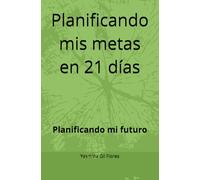 Planificando mis metas en 21 días: Panificando mi futuro