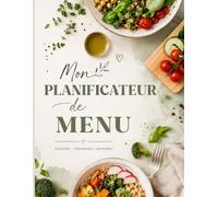 Planificateur de menu à la semaine: Organisez vos menus semaine après semaine avec listes de courses, suivi des repas, meal prep, cuisine familiale, ... équilibrée et gain de temps au quotidien