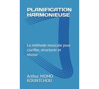 Planification Harmonieuse: La méthode musicale pour clarifier, structurer et réussir (Le Management Symphonique)