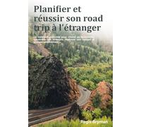 Planifier et réussir son road trip à l’étranger: La méthode concrète pour choisir sa destination, construire son itinéraire, maîtriser son budget et voyager sereinement