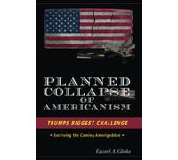Planned Collapse Of Americanism: Trump's Biggest Challenge -Surviving the Coming Amerigeddon