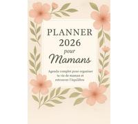 Planner 2026 pour Mamans: Agenda complet pour organiser ta vie de maman et retrouver l’équilibre