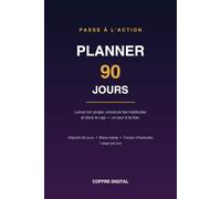 Planner 90 Jours - Passe à l'Action: Carnet d'objectifs et tracker d'habitudes pour entrepreneurs : 13 semaines de priorités, bilans hebdomadaires et 90 pages journalières pour lancer ton projet