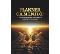 PLANNER C.A.M.I.N.H.O.: 12 semanas para sair do automático e assumir a própria vida