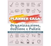 Planner Casa - Organizzazione, Gestione e Pulizie: 12 mesi di programmi, checklist, inventari e manutenzione domestica - routine giornaliere, settimanali e mensili, decluttering e riordino stagionale