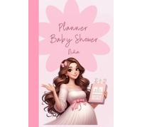 Planner de Baby Shower para Niña: Organiza el evento perfecto con amor y sin estrés: Agenda completa para futuras mamás | Checklist, juegos, lista de invitados, padrinos, menú, regalos y recuerdos