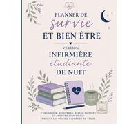 Planner De Survie & Bien-Être Version Étudiante Infirmière de Nuit: Organisation, Récupération, Sommeil Et Equilibre Pendant Les Stages De Nuit