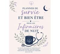 Planner De Survie Et Bien-Etre Pour Les Infirmières De Nuit: Organisation, Sommeil, Récupération, Gestion de La Fatigue Et Equilibre Personnel Pour Le Travail De Nuit