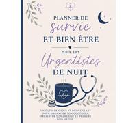 Planner De Survie Et Bien Etre Pour Les Urgentistes De Nuit: Organisation, Récupération, Gestion De La Fatigue Et Equilibre Personnel Pour Les Professionnels Des Urgences De Nuit