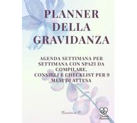 PLANNER DELLA GRAVIDANZA: Agenda Settimana per Settimana con Spazi da Compilare, Consigli e Checklist per 9 Mesi di Attesa