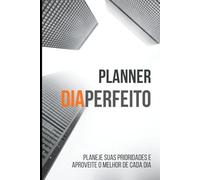 Planner Dia Perfeito: Planeje suas prioridades e aproveite o melhor de cada dia