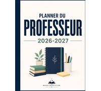 Planner du Professeur 2026-2027: Organisation des cours, suivi des élèves, notes, réunions et projets ; Un outil pratique pour une année scolaire sereine, de la maternelle au lycée