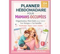Planner Hebdomadaire pour Mamans Occupées: Organisateur Non Daté pour Gérer le Temps, les Repas, les Tâches et la Vie de Famille - 104 Pages Couleur