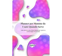 Planner per Mamme da Usare Quando Serve: Liste, priorità, note e Reset Mamma per i giorni in cui hai troppe cose in testa