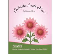 Planner ¡Quiérete, Ámate y Vive!: Motivación y Crecimiento Personal Para Todo el Año