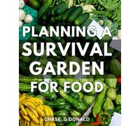 Planning A Survival Garden For Food: Grow Your Own Nutritious Food: Master the Art of Planning a Resilient Garden to Ensure Your Family's Survival. Perfect Gift for Homesteaders and Preppers.