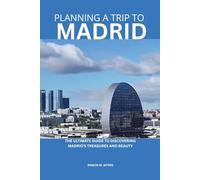 PLANNING A TRIP TO MADRID: THE ULTIMATE GUIDE TO DISCOVERING MADRID'S TREASURES AND BEAUTY