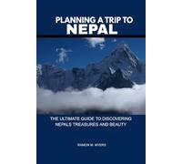 PLANNING A TRIP TO NEPAL: THE ULTIMATE GUIDE TO DISCOVERING NEPAL'S TREASURES AND BEAUTY