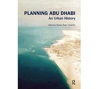 Planning Abu Dhabi: An Urban History (Planning, History and Environment Series)