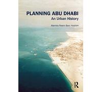 Planning Abu Dhabi: An Urban History (Planning, History and Environment Series)