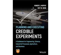 Planning and Executing Credible Experiments: A Guidebook for Engineering, Science, Industrial Processes, Agriculture, and Business