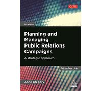 Planning and Managing Public Relations Campaigns: A Strategic Approach (PR In Practice 5th Revised edition)