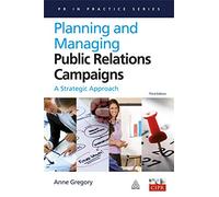 Planning and Managing Public Relations Campaigns: A Strategic Approach (PR In Practice)