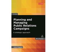 Planning and Managing Public Relations Campaigns: A Strategic Approach (PR In Practice)