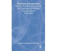 Planning Armageddon: Britain, the United States and the Command of Western Nuclear Forces, 1945-1964: 8 (Routledge Studies in the History of Science, Technology and Medicine)