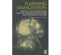 Planning Armageddon: Britain, the United States and the Command of Western Nuclear Forces, 1945-1964 (Routledge Studies in the History of Science, Technology and Medicine)