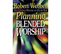 Planning Blended Worship: The Creative Mixture of Old & New: The Creative Mixture of Old and New