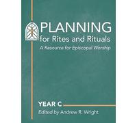 Planning for Rites and Rituals: A Resource for Episcopal Worship: Year C